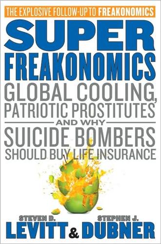 SuperFreakonomics: Global Cooling, Patriotic Prostitutes And Why Suicide Bombers Should Buy Life Insurance by Steven D. Levitt