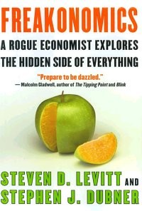 Freakonomics: A Rogue Economist Explores the Hidden Side of Everything by Steven D. Levitt