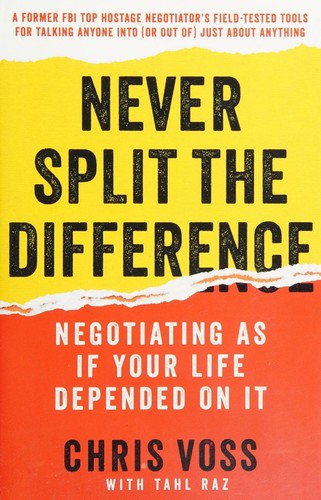 Never Split the Difference: Negotiating As If Your Life Depended On It by Chris Voss