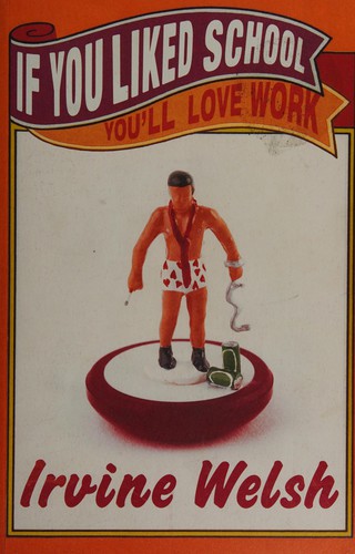 If You Liked School, You'll Love Work by Irvine Welsh