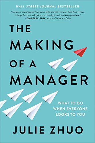 The Making of a Manager: What to Do When Everyone Looks to You by Julie Zhuo