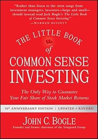 The Little Book of Common Sense Investing: The Only Way to Guarantee Your Fair Share of Stock Market Returns (Little Books. Big Profits) by John C. Bogle