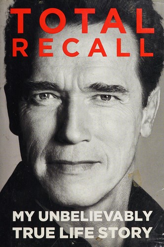 Total Recall: My Unbelievably True Life Story by Arnold Schwarzenegger