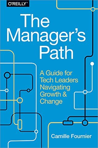 The Manager's Path: A Guide for Tech Leaders Navigating Growth and Change by Camille Fournier