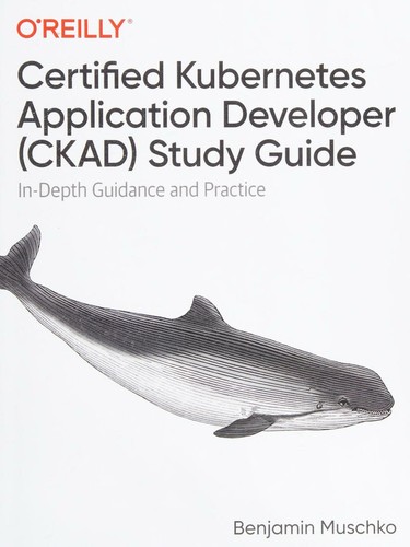 Certified Kubernetes Application Developer (CKAD) Study Guide: In-Depth Guidance and Practice by Benjamin Muschko