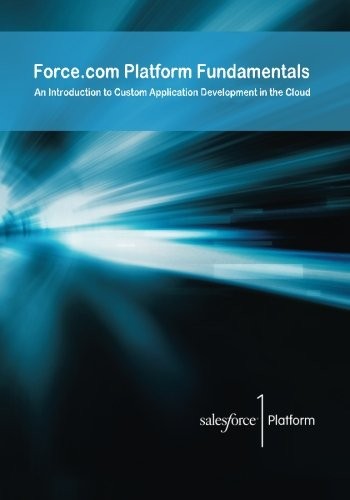 Force.com Platform Fundamentals: An Introduction to Custom Application Development in the Cloud by Phil Choi