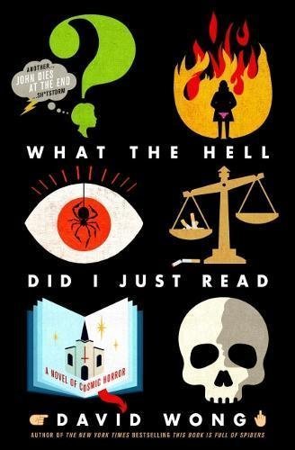 What the Hell Did I Just Read (John Dies at the End Book 3) by David  Wong