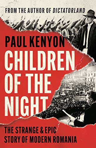 Children of the Night: The Strange and Epic Story of Modern Romania by Paul   Kenyon